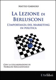 La lezione di Berlusconi. L'importanza del marketing in politica - Librerie.coop