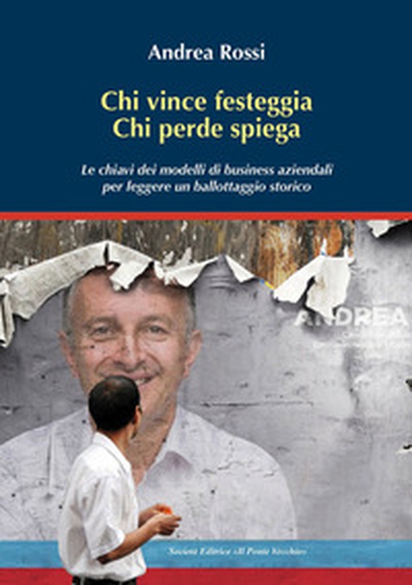 Chi vince festeggia, chi perde spiega. Le chiavi dei modelli di business aziendali per leggere un ballottaggio storico - Librerie.coop Chi vince festeggia, chi perde spiega. Le chiavi dei modelli di business aziendali per leggere un ballottaggio storico - Librerie.coop