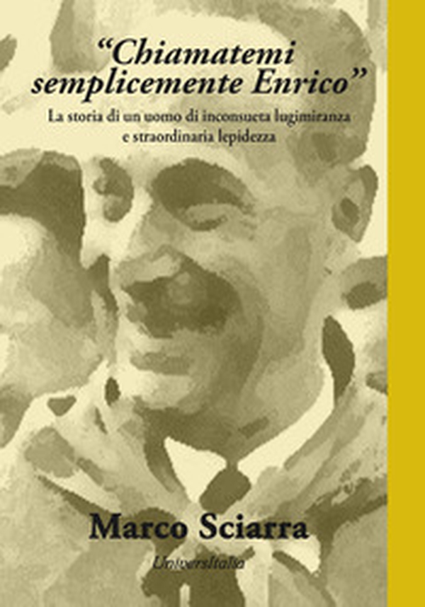 «Chiamatemi semplicemente Enrico». La storia di un uomo di inconsueta lungimiranza e straordinaria lepidezza - Librerie.coop «Chiamatemi semplicemente Enrico». La storia di un uomo di inconsueta lungimiranza e straordinaria lepidezza - Librerie.coop