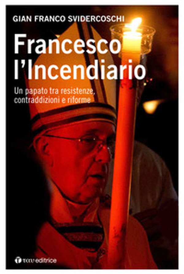 Francesco l'incendiario. Un papato tra resistenze, contraddizioni e riforme - Librerie.coop Francesco l'incendiario. Un papato tra resistenze, contraddizioni e riforme - Librerie.coop