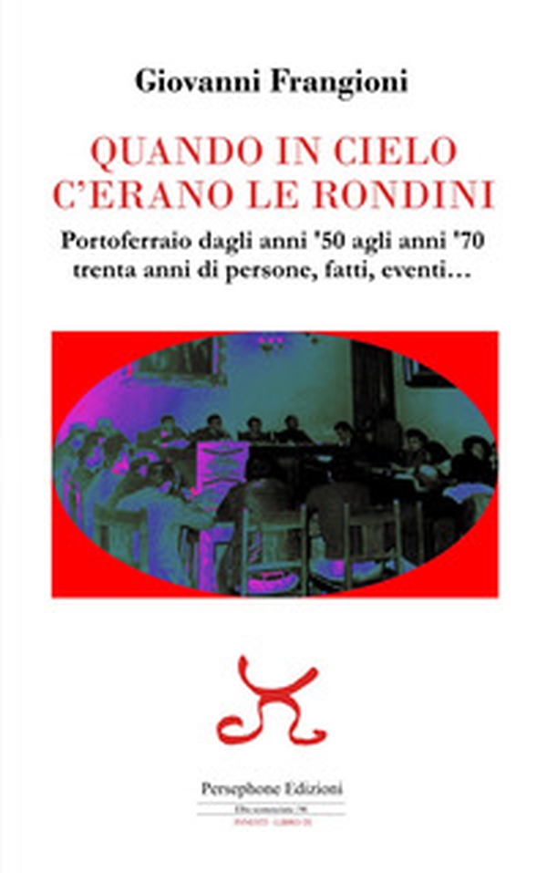 Quando in cielo c'erano le rondini. Portoferraio dagli anni '50 agli anni '70, trenta anni di persone, fatti, eventi... - Librerie.coop Quando in cielo c'erano le rondini. Portoferraio dagli anni '50 agli anni '70, trenta anni di persone, fatti, eventi... - Librerie.coop