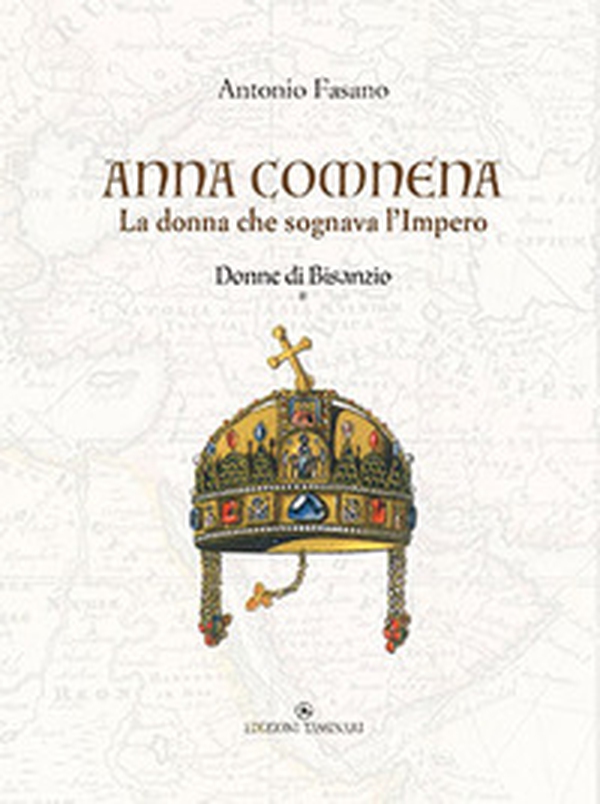 Anna Comnena. La donna che sognava l'Impero. Donne di Bisanzio - Vol. 1 - Librerie.coop Anna Comnena. La donna che sognava l'Impero. Donne di Bisanzio - Vol. 1 - Librerie.coop