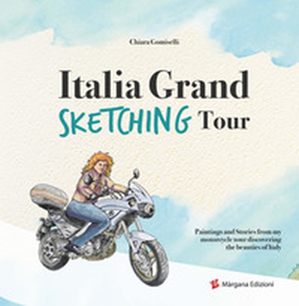Italia grand sketching tour. Paintings and stories from my motorcycle tour discovering the beauties of Italy - Librerie.coop Italia grand sketching tour. Paintings and stories from my motorcycle tour discovering the beauties of Italy - Librerie.coop