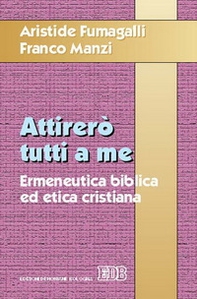 Attirerò tutti a me. Ermeneutica biblica ed etica cristiana - Librerie.coop