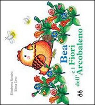 Bea e i fiori dell'arcobaleno - Librerie.coop Bea e i fiori dell'arcobaleno - Librerie.coop