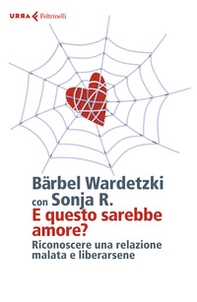 E questo sarebbe amore? Riconoscere una relazione malata e liberarsene - Librerie.coop E questo sarebbe amore? Riconoscere una relazione malata e liberarsene - Librerie.coop