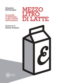 Mezzo litro di latte. La parola ai testimoni e alle vittime dell'amianto - Librerie.coop Mezzo litro di latte. La parola ai testimoni e alle vittime dell'amianto - Librerie.coop