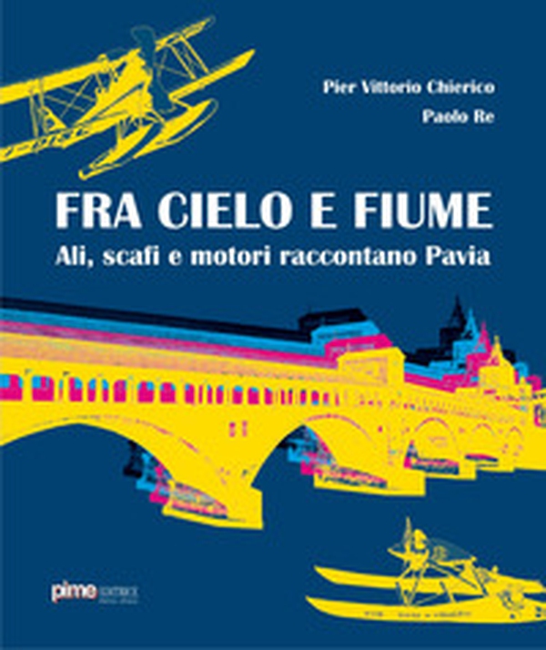 Fra cielo e fiume. Ali, scafi e motori raccontano Pavia - Librerie.coop Fra cielo e fiume. Ali, scafi e motori raccontano Pavia - Librerie.coop