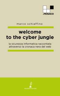 Welcome to the cyber jungle. La sicurezza informatica raccontata attraverso la cronaca nera del web - Librerie.coop Welcome to the cyber jungle. La sicurezza informatica raccontata attraverso la cronaca nera del web - Librerie.coop