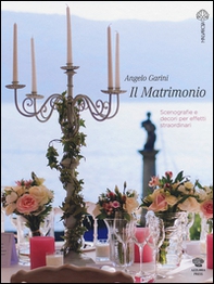 Il matrimonio. Scenografie e decori per effetti straordinari - Librerie.coop