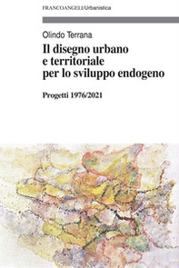 Il disegno urbano e territoriale per lo sviluppo endogeno. Progetti 1976/2021 - Librerie.coop