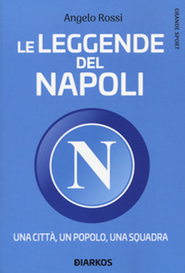 Le leggende del Napoli. Una città, un popolo, una squadra - Librerie.coop Le leggende del Napoli. Una città, un popolo, una squadra - Librerie.coop