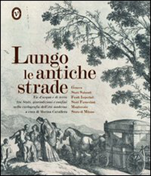 Lungo le antiche strade. Vie d'acqua e di terra tra stati, giurisdizioni e confini nella cartografia dell'età moderna - Librerie.coop Lungo le antiche strade. Vie d'acqua e di terra tra stati, giurisdizioni e confini nella cartografia dell'età moderna - Librerie.coop