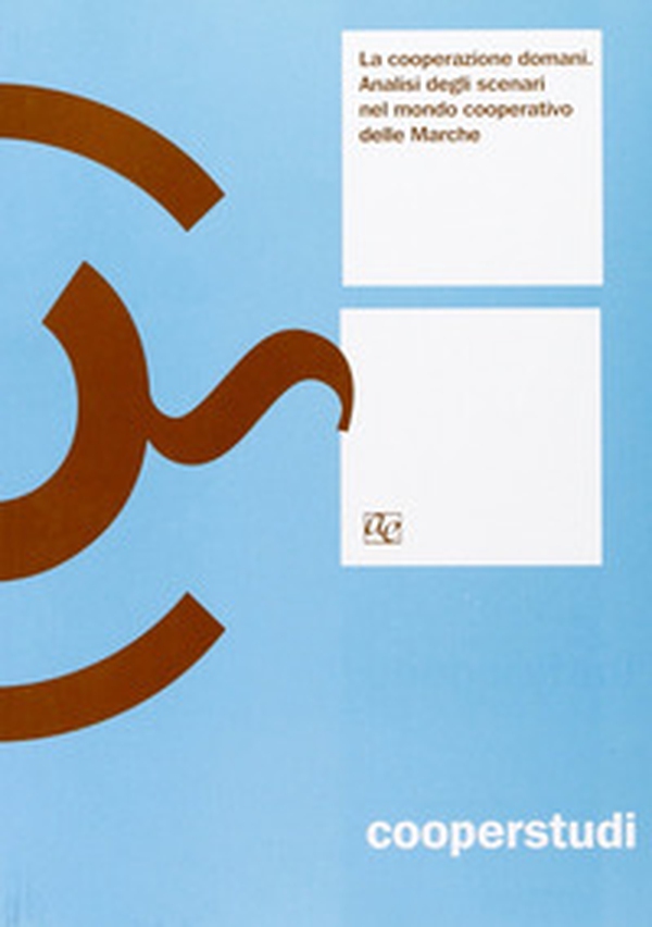 La cooperazione domani. Analisi degli scenari del mondo cooperativo nelle Marche - Librerie.coop La cooperazione domani. Analisi degli scenari del mondo cooperativo nelle Marche - Librerie.coop