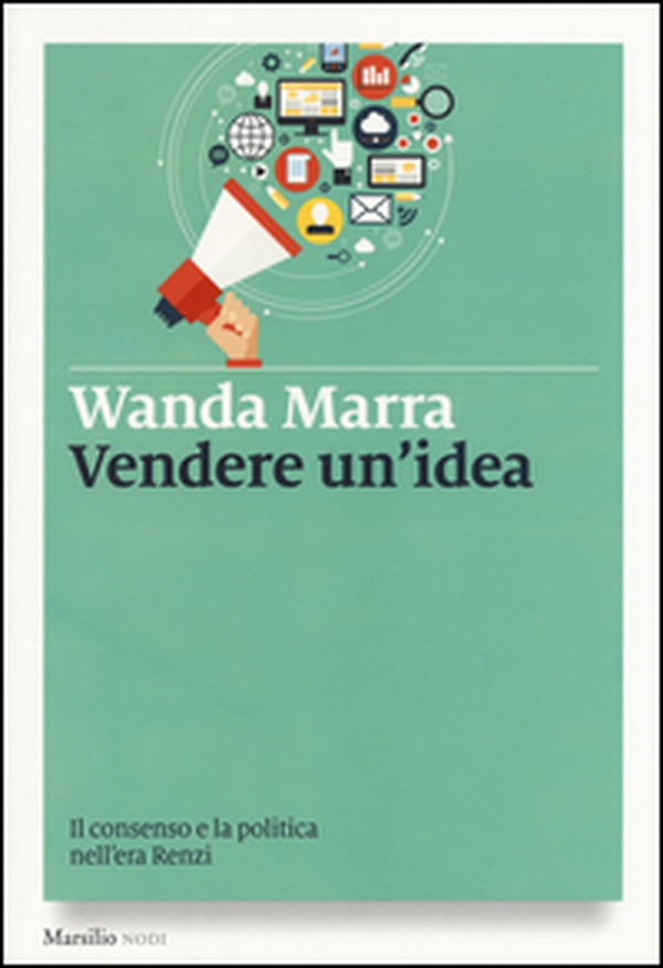 Vendere un'idea. Il consenso e la politica nell'era Renzi - Librerie.coop Vendere un'idea. Il consenso e la politica nell'era Renzi - Librerie.coop