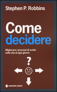Come decidere. Migliorare i processi di scelta nella vita di ogni giorno - Librerie.coop