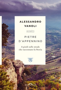 Pietre d'Appennino. A piedi sulle strade che raccontano la Storia - Librerie.coop