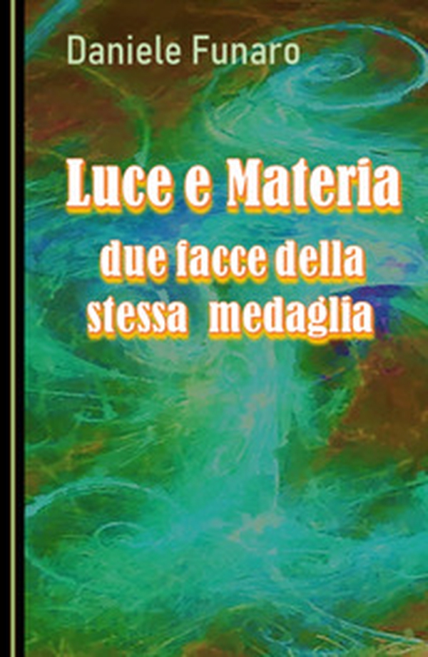 Luce e materia. Due facce della stessa medaglia - Librerie.coop Luce e materia. Due facce della stessa medaglia - Librerie.coop