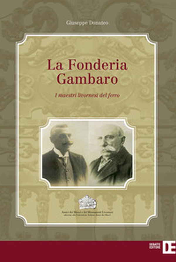 La Fonderia Gambaro. I maestri livornesi del ferro - Librerie.coop La Fonderia Gambaro. I maestri livornesi del ferro - Librerie.coop