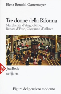 Tre donne della Riforma. Margherita d'Angoulóme, Renata d'Este, Giovanna d'Albret - Librerie.coop