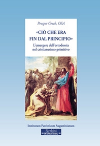 «Ciò che era fin dal principio». L'emergere dell'ortodossia nel cristianesimo primitivo - Librerie.coop