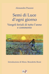 Semi di luce d'ogni giorno. Vangeli feriali di tutto l'anno e commento - Librerie.coop