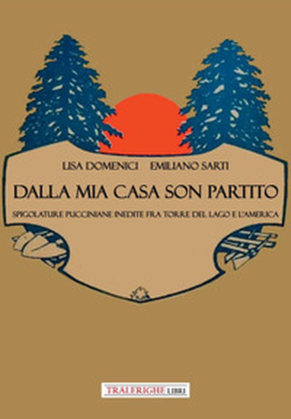 Dalla mia casa son partito. Spigolature pucciniane inedite fra Torre del Lago e l'America - Librerie.coop Dalla mia casa son partito. Spigolature pucciniane inedite fra Torre del Lago e l'America - Librerie.coop