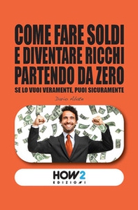 Come fare soldi e diventare ricchi partendo da zero - Librerie.coop