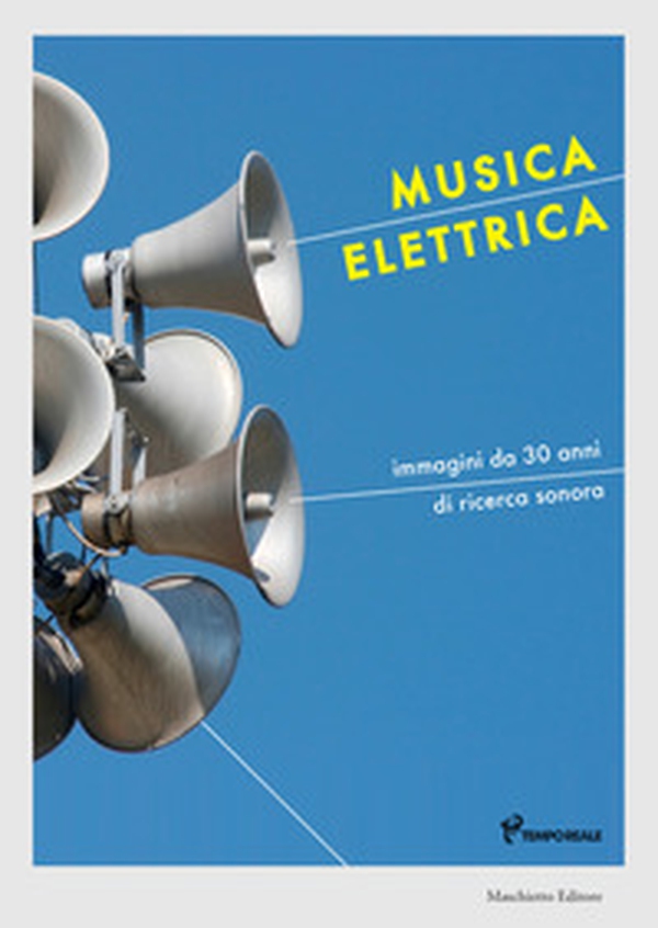 Musica elettrica. Immagini da 30 anni di ricerca sonora - Librerie.coop Musica elettrica. Immagini da 30 anni di ricerca sonora - Librerie.coop