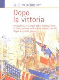 Dopo la vittoria. Istituzioni, strategie della moderazione e ricostruzione dell'ordine internazionale dopo le grandi guerre - Librerie.coop