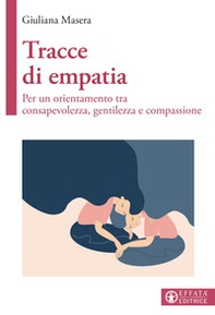 Tracce di empatia. Per un orientamento tra consapevolezza, gentilezza e compassione - Librerie.coop Tracce di empatia. Per un orientamento tra consapevolezza, gentilezza e compassione - Librerie.coop