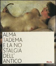 Alma Tadema e la nostalgia dell'antico. Catalogo della mostra (Napoli, 19 ottobre 2007-31 marzo 2008) - Librerie.coop