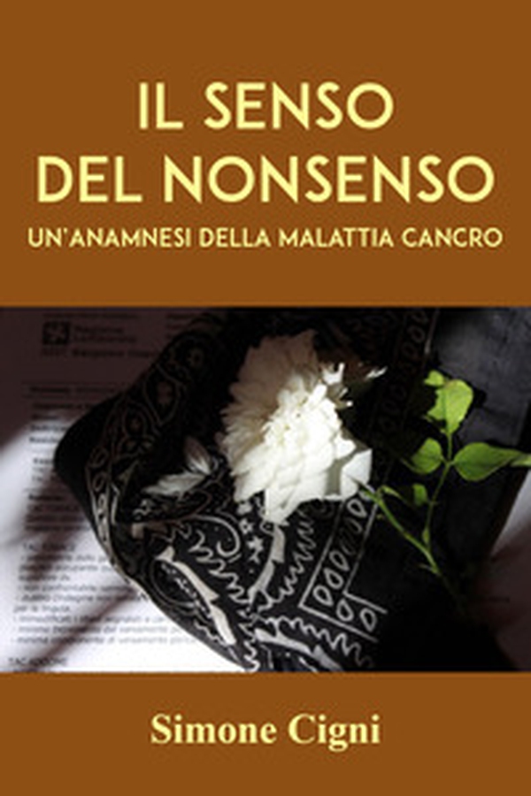 Il senso del nonsenso. Un'anamnesi della malattia cancro - Librerie.coop Il senso del nonsenso. Un'anamnesi della malattia cancro - Librerie.coop