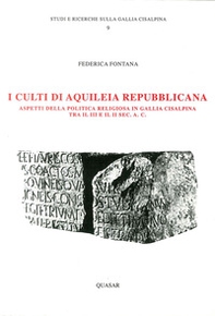 I culti di Aquileia repubblicana. Aspetti della politica in Gallia cisalpina tra III e II secolo a. C. - Librerie.coop