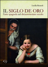 Il siglo de oro. L'arte spagnola nel diciassettesimo secolo - Librerie.coop