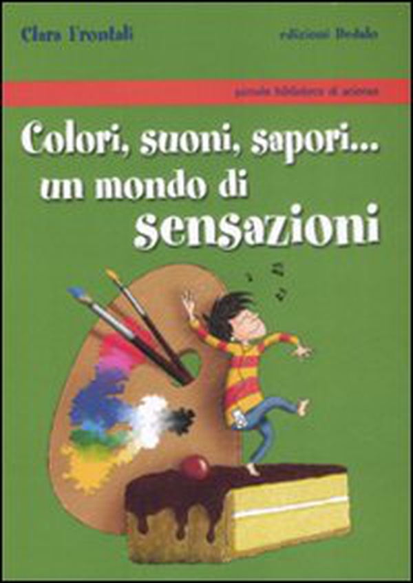 Colori, suoni, sapori... Un mondo di sensazioni - Librerie.coop Colori, suoni, sapori... Un mondo di sensazioni - Librerie.coop