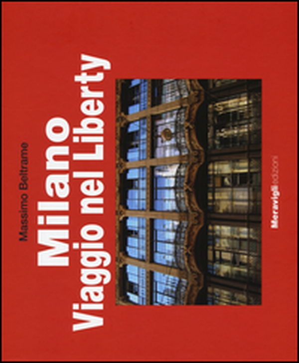 Milano. Viaggio nel Liberty - Librerie.coop Milano. Viaggio nel Liberty - Librerie.coop