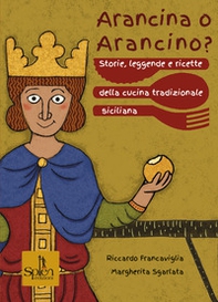 Arancina o arancino? Storie, leggende e ricette della cucina tradizionale siciliana - Librerie.coop