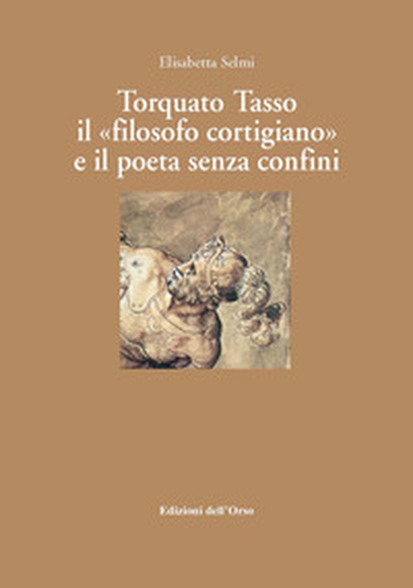 Torquato tasso il «filosofo cortigiano» e il poeta senza confini - Librerie.coop Torquato tasso il «filosofo cortigiano» e il poeta senza confini - Librerie.coop