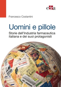 Uomini e pillole. Storie dell’Industria farmaceutica italiana e dei suoi protagonisti - Librerie.coop