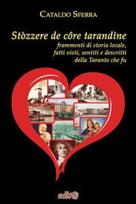 Stòzzere de côre tarandìne. Frammenti di storia locale, fatti visti, sentiti e descritti della Taranto che fu - Librerie.coop