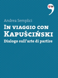 In viaggio con Kapuscinski. Dialogo sull'arte di partire - Librerie.coop