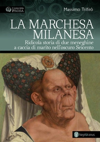 La marchesa milanesa. Ridicola storia di due meneghine a caccia di marito nell'oscuro Seicento - Librerie.coop La marchesa milanesa. Ridicola storia di due meneghine a caccia di marito nell'oscuro Seicento - Librerie.coop