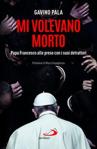 Mi volevano morto. Papa Francesco alle prese con i suoi detrattori - Librerie.coop Mi volevano morto. Papa Francesco alle prese con i suoi detrattori - Librerie.coop
