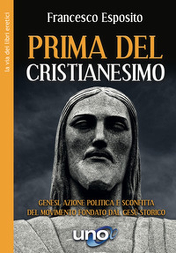 Prima del cristianesimo. Genesi, azione politica e sconfitta del movimento fondato dal Gesù storico - Librerie.coop Prima del cristianesimo. Genesi, azione politica e sconfitta del movimento fondato dal Gesù storico - Librerie.coop