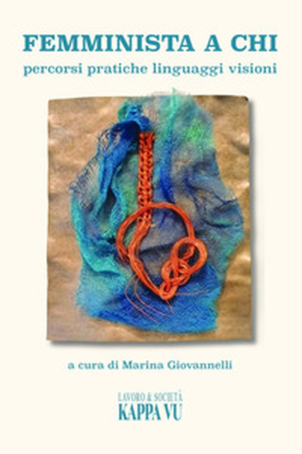 Femminista a chi. Percorsi pratiche linguaggi visioni - Librerie.coop Femminista a chi. Percorsi pratiche linguaggi visioni - Librerie.coop