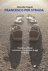 Francesco per strada. Francesco d'Assisi raccontato a un giovane di oggi (o di ieri) - Librerie.coop