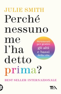Perché nessuno me l'ha detto prima? Strumenti per gestire gli alti e bassi della vita - Librerie.coop Perché nessuno me l'ha detto prima? Strumenti per gestire gli alti e bassi della vita - Librerie.coop