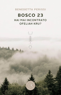Bosco 23. Hai mai incontrato Ofeliah Kru? - Librerie.coop