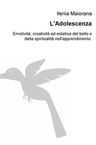 L'adolescenza, sguardo nuovo verso il mondo. Emotività, creatività ed estetica del bello e della spiritualità nell'apprendimento - Librerie.coop